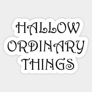 Hallow Ordinary Things Sticker